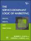 THE SERVICE-DOMINANT LOGIC OF MARKETING: Dialog, Debate, and Directions
