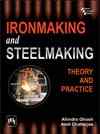 IRONMAKING AND STEELMAKING : THEORY AND PRACTICE