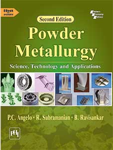 POWDER METALLURGY : SCIENCE, TECHNOLOGY AND APPLICATIONS